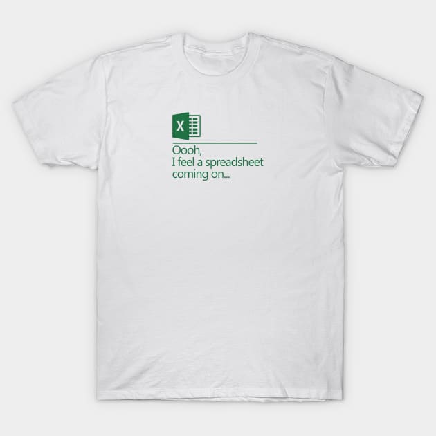 Oooh I Feel A Spreadsheet Coming On T-Shirt by NerdShizzle